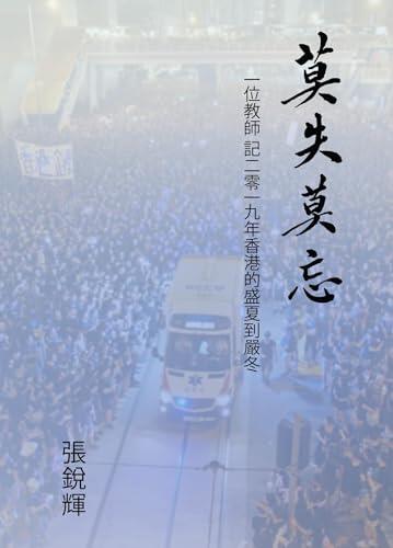 莫失莫忘 (Never Lose Faith, Never Forget): 一位教師 記二零一九年香港的盛夏到嚴冬 (A Teacher's Account: From the Vibrant Summer to the Harsh Winter of Hong Kong in 2019)
