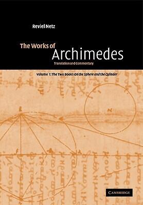 The Works of Archimedes: Volume 1, The Two Books On the Sphere and the Cylinder: Translation and Commentary