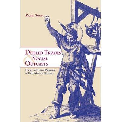 Defiled Trades and Social Outcasts (Honor and Ritual Pollution in Early Modern Germany)