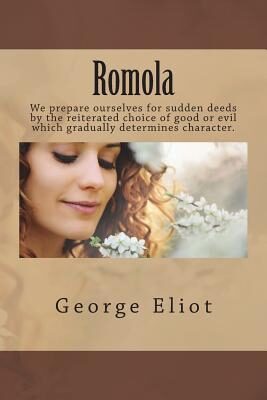 Romola: We Prepare Ourselves for Sudden Deeds by the Reiterated Choice of Good or Evil Which Gradually Determines Character.