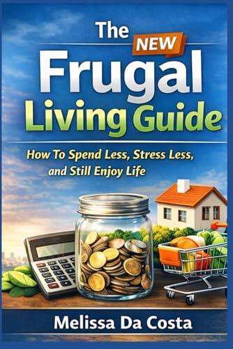 The NEW Frugal Living Guide: How to Spend Less, Stress Less, and Still Enjoy Life