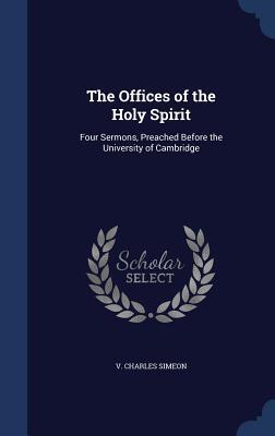 The Offices of the Holy Spirit: Four Sermons, Preached Before the University of Cambridge