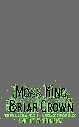 The Moss King and the Briar Crown: The Four Season Kings 1 (A Nonbinary Dark Fantasy Horror Romance)
