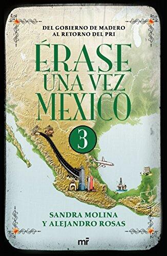 Érase una vez México (3): Del Gobierno de Madero al Retorno del PRI