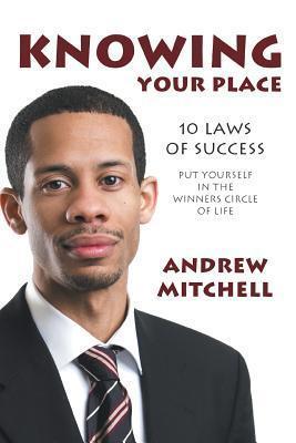 Knowing Your Place: 10 Laws of Success Put Yourself in the Winners Circle Of Life
