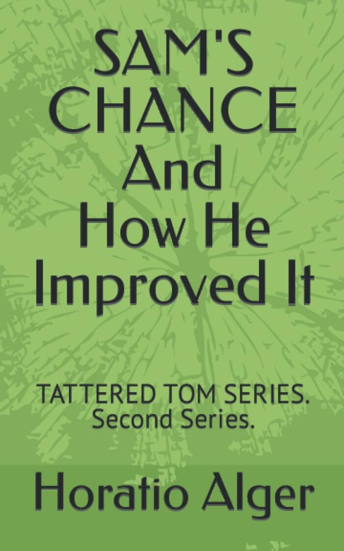 Sam's Chance, and How He Improved It: TATTERED TOM SERIES. Second Series.