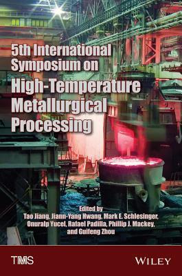 5th International Symposium on High-temperature Metallurgical Processing: proceedings of a symposium sponsored by The Minerals, Metals & Materials ... Convention Center San Diego, California, USA