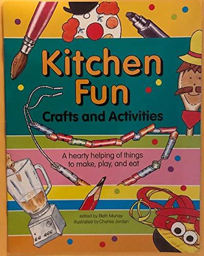 Kitchen Fun: Crafts and Activities: A Hearty Helping of Things to Make, Play, and Eat