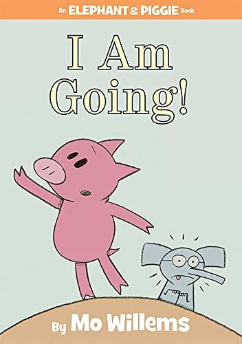I Am Going! (An Elephant and Piggie Book)