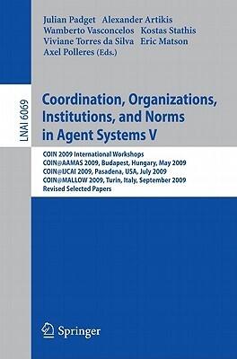 Coordination, Organizations, Institutions, and Norms in Agent Systems V: COIN 2009 International Workshops: COIN@AAMAS 2009 Budapest, Hungary, May ...