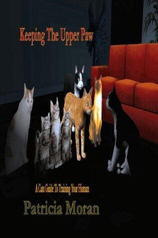 Keeping The Upper Paw: The Cat's Guide to Training Your Human