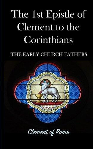 The 1st Epistle of Clement to the Corinthians: The Early Church Fathers