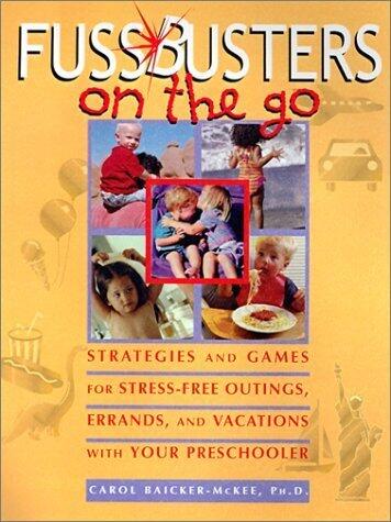 Fussbusters on the Go: Strategies and Games for Stress-Free Outings, Errands, and Vacations With Your Preschooler by Carol Baicker-McKee