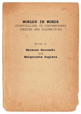 Worlds in Words: Storytelling in Contemporary Theatre and Playwriting