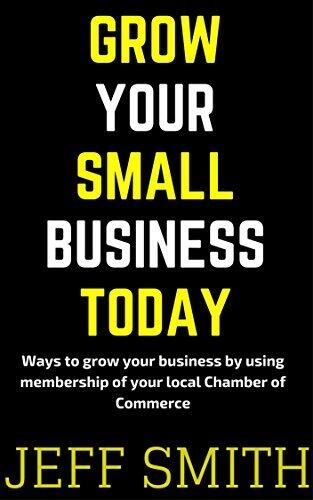 Grow your small business today: Ways to grow your business by using membership of your local Chamber of Commerce