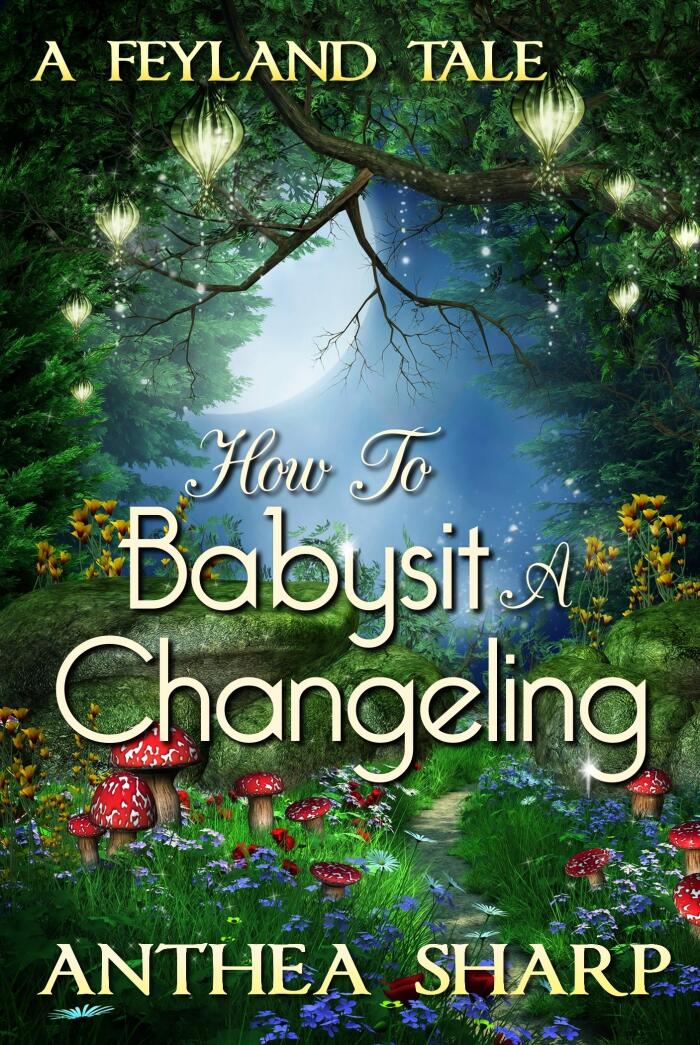 How To Babysit a Changeling: A Feyland Tale