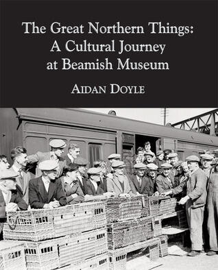 The Great Northern Things: A Cultural Journey at Beamish Museum