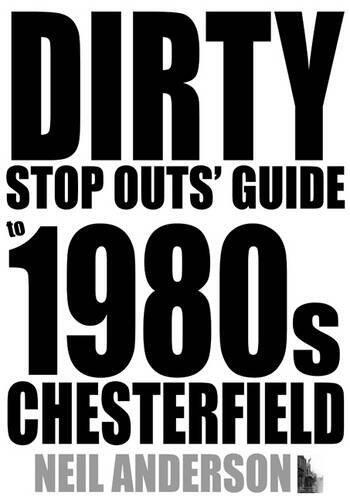 Dirty Stop Out's Guide to 1980s Chesterfield