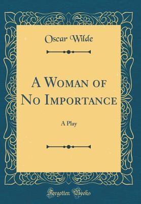 A Woman of No Importance: A Play
