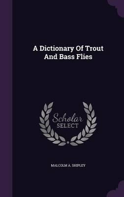 A Dictionary of Trout and Bass Flies(Hardback) - 2015 Edition