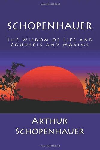 Schopenhauer: The Wisdom Of Life And Counsels And Maxims
