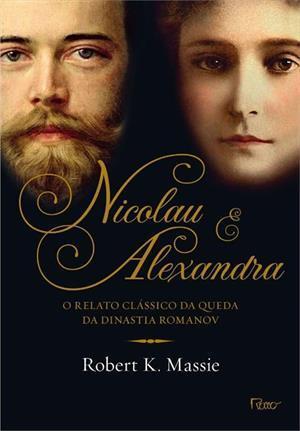 Nicolau e Alexandra: O Relato Clássico da Queda da Dinastia Romanov
