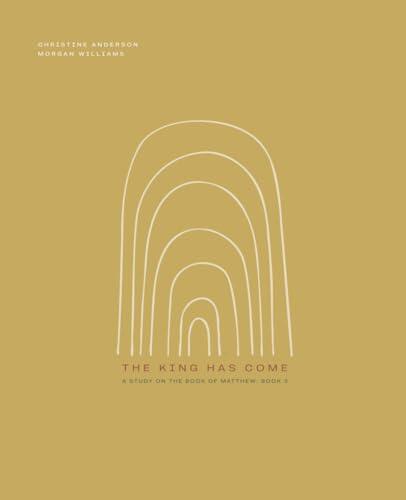 The King Has Come: A Study on the book of Matthew: Book 3
