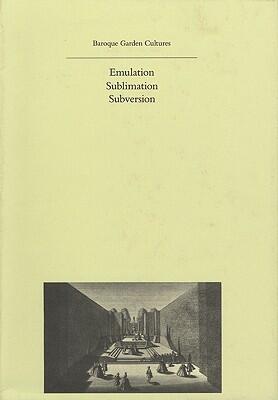 Baroque Garden Cultures: Emulation, Sublimation, Subversion