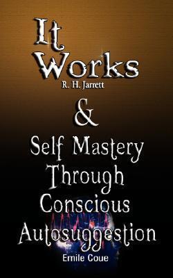 It Works: Self Mastery Through Conscious Autosuggestion