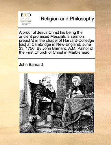 A proof of Jesus Christ his being the ancient promised Messiah: a sermon preach'd in the chapel of Harvard-Colledge [sic] at Cambridge in New-England, ... of the First Church of Christ in Marblehead.
