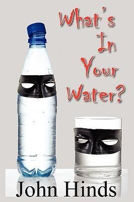 What's in Your Water?: The Shocking Truth About Bottled Water and Tap Water and How You Can Protect Yourself