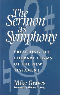The Sermon As Symphony: Preaching the Literary Forms of the New Testament