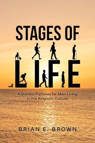 Stages of Life: A Guided Pathway for Men Living in the Kingdom Culture