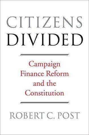 Citizens Divided: Campaign Finance Reform and the Constitution
