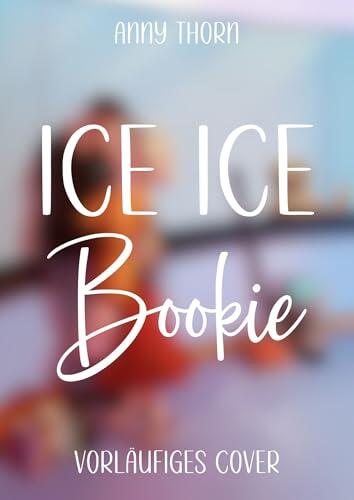 Ice Ice Bookie: a pucking Haters to Lovers Story (spicy Eishockey-Romance mit Grumpy x Sunshine und einer Bücherliebhaberin)