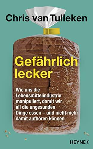 Gefährlich lecker: Wie uns die Lebensmittelindustrie manipuliert, damit wir all die ungesunden Dinge essen – und nicht mehr damit aufhören können