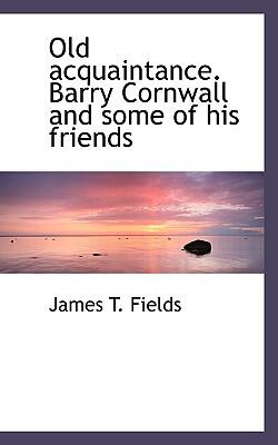 Old Acquaintance: Barry Cornwall and Some of His Friends