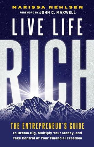 Live Life Rich: The Entrepreneur's Guide to Dream Big, Multiply Your Money, and Take Control of Your Financial Freedom