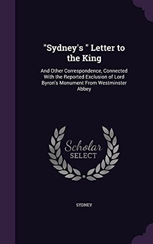 "Sydney's " Letter to the King: And Other Correspondence, Connected With the Reported Exclusion of Lord Byron's Monument From Westminster Abbey