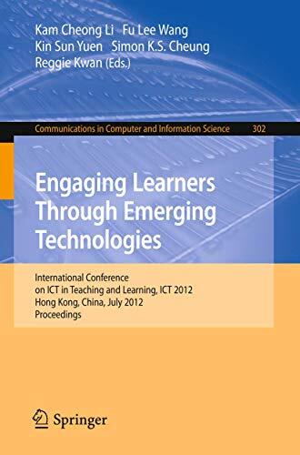 Engaging Learners Through Emerging Technologies: International Conference on ICT in Teaching and Learning, ICT 2012, Hong Kong, China, July 4-6, 2012. ... in Computer and Information Science, 302)