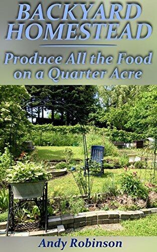 Backyard Homestead: Produce All the Food on a Quarter Acre: