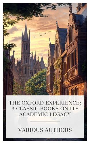 The Oxford Experience: 3 Classic Books on Its Academic Legacy: Oxford and the Rhodes Scholarships, Oxford and Her Colleges: A View from the Radcliffe Library, An American at Oxford, etc.