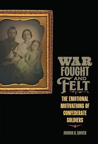 War Fought and Felt: The Emotional Motivations of Confederate Soldiers