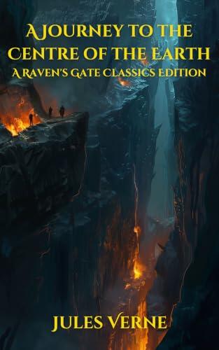 A Journey to the Centre of the Earth (Annotated): A Raven's Gate Classics Edition With Introduction, Biography, Commentary and Annotation
