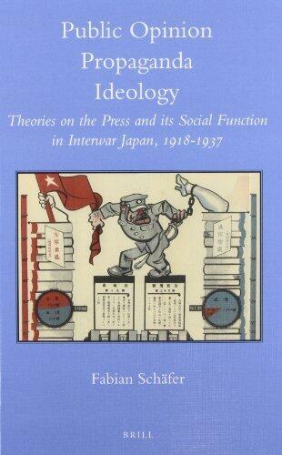 Public Opinion, Propaganda, Ideology: Theories on the Press and Its Social Function in Interwar Japan, 1918-1937 (Brill's Japanese Studies Library) by Schafer, Fabian (2012) Hardcover