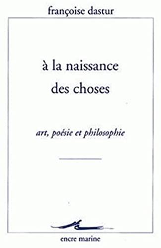 a la Naissance Des Choses: Art, Poesie Et Philosophie (Encre Marine)