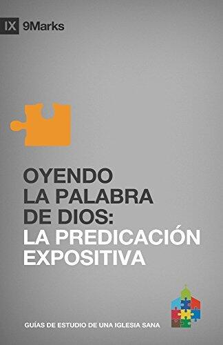 OYENDO LA PALABRA DE DIOS: LA PREDICACION EXPOSITIVA (9Marks: Hearing the Word)
