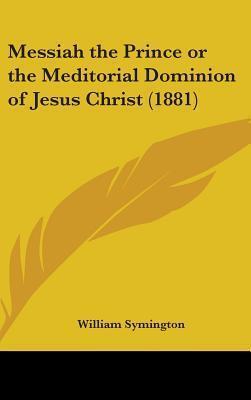 Messiah the Prince or the Meditorial Dominion of Jesus Christ