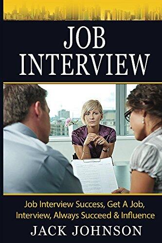 Job Interview: Job Interview Success, Get A Job, Interview, Always Succeed & Influence
