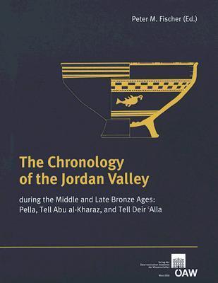 The Chronology of the Jordan Valley during the Middle and Late Bronze Ages: Pella, Tell Abu al-Kharaz, and Tell Deir 'Alla